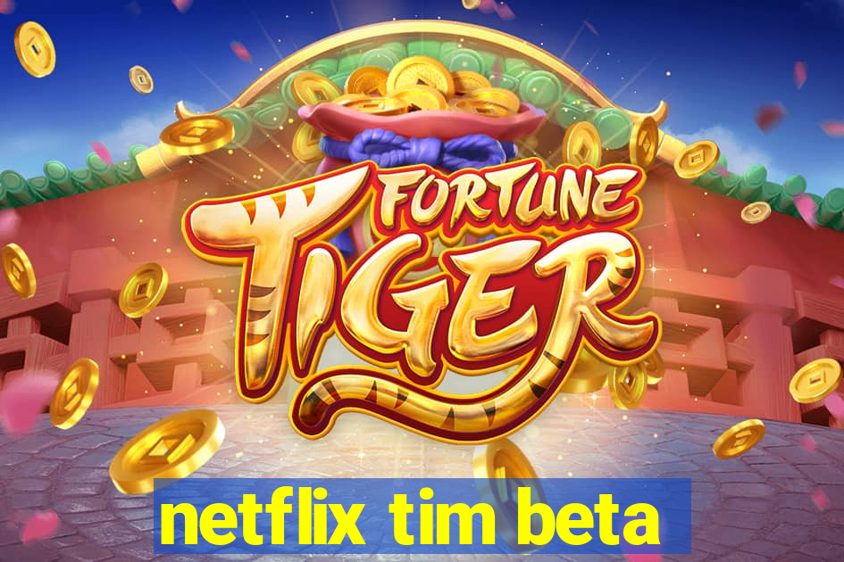 netflix tim beta